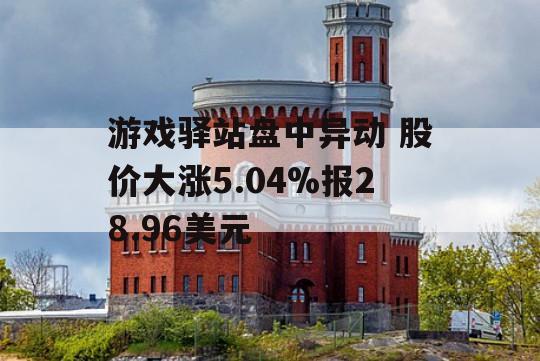 游戏驿站盘中异动 股价大涨5.04%报28.96美元