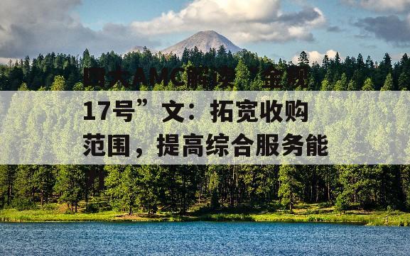 四大AMC解读“金规17号”文：拓宽收购范围，提高综合服务能力